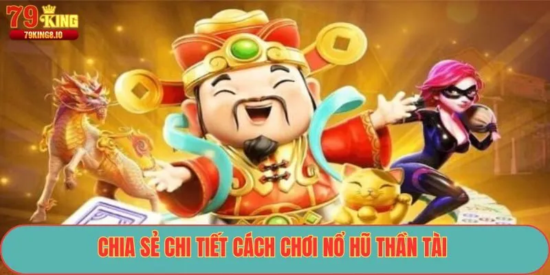 Chia sẻ chi tiết cách chơi Nổ Hũ Thần Tài